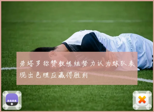 劳塔罗称赞教练组努力认为球队表现出色理应赢得胜利